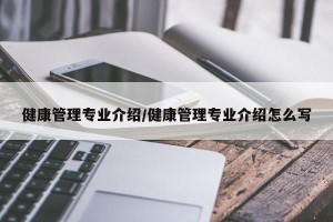 健康管理专业介绍/健康管理专业介绍怎么写