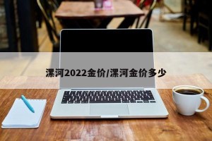 漯河2022金价/漯河金价多少