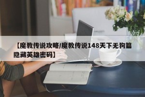 【魔教传说攻略/魔教传说148天下无狗篇隐藏英雄密码】
