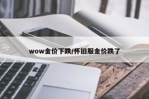 wow金价下跌/怀旧服金价跌了