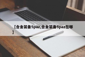 【合金装备5paz,合金装备5paz在哪】