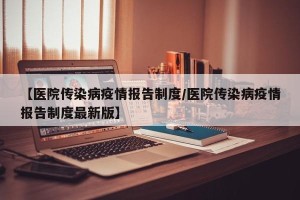 【医院传染病疫情报告制度/医院传染病疫情报告制度最新版】