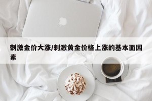 刺激金价大涨/刺激黄金价格上涨的基本面因素