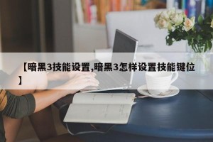 【暗黑3技能设置,暗黑3怎样设置技能键位】
