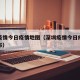 深圳疫情今日疫情地图（深圳疫情今日疫情地图分布）