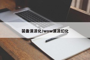 装备清凉化/wow清凉幻化