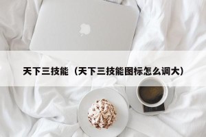 天下三技能（天下三技能图标怎么调大）