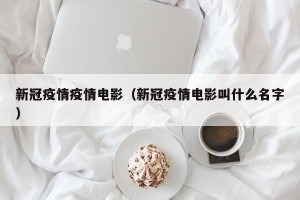 新冠疫情疫情电影（新冠疫情电影叫什么名字）