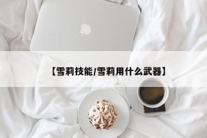 【雪莉技能/雪莉用什么武器】