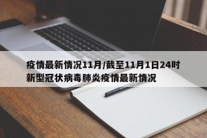 疫情最新情况11月/截至11月1日24时新型冠状病毒肺炎疫情最新情况
