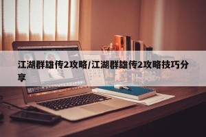 江湖群雄传2攻略/江湖群雄传2攻略技巧分享