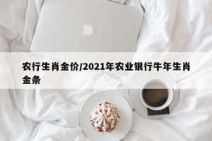 农行生肖金价/2021年农业银行牛年生肖金条