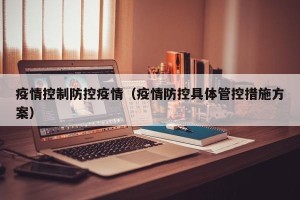 疫情控制防控疫情（疫情防控具体管控措施方案）