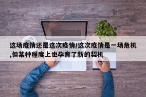 这场疫情还是这次疫情/这次疫情是一场危机,但某种程度上也孕育了新的契机