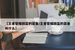【王者荣耀回蓝的装备/王者荣耀回蓝的装备叫什么】