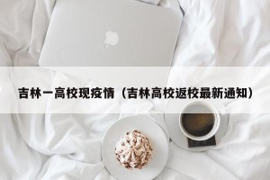 吉林一高校现疫情（吉林高校返校最新通知）