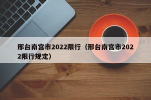 邢台南宫市2022限行（邢台南宫市2022限行规定）