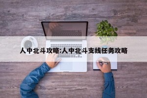 人中北斗攻略:人中北斗支线任务攻略