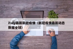 italy最新新冠疫情（新冠疫情最新动态数据全球）