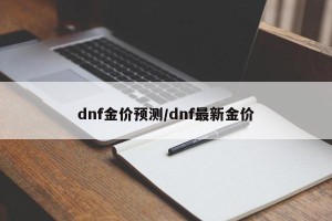 dnf金价预测/dnf最新金价