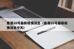 香港28号最新疫情消息（香港28号最新疫情消息今天）