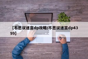 【不思议迷宫dp攻略/不思议迷宫dp4399】