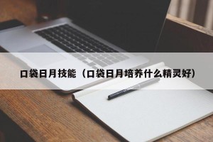 口袋日月技能（口袋日月培养什么精灵好）