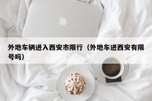 外地车辆进入西安市限行（外地车进西安有限号吗）