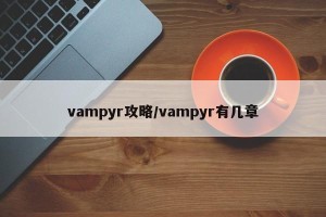 vampyr攻略/vampyr有几章