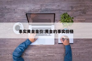 事实黄金金价:黄金的事实价格
