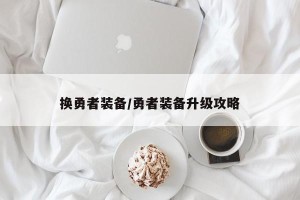 换勇者装备/勇者装备升级攻略