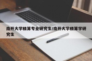 南开大学精算专业研究生/南开大学精算学研究生
