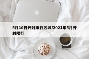 5月10日开封限行区域/2021年5月开封限行