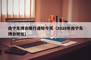 南宁东博会限行通知今天（2020年南宁东博会地址）