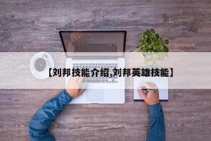 【刘邦技能介绍,刘邦英雄技能】