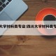 四川大学材料类专业:四川大学材料类专业代码