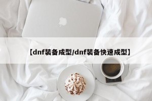 【dnf装备成型/dnf装备快速成型】