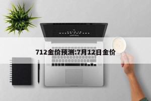 712金价预测:7月12日金价