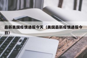 最新美国疫情通报今天（美国最新疫情通报今日）