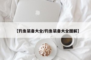 【钓鱼装备大全/钓鱼装备大全图解】