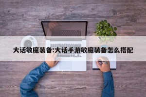大话敏魔装备:大话手游敏魔装备怎么搭配