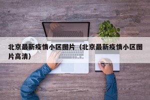 北京最新疫情小区图片（北京最新疫情小区图片高清）