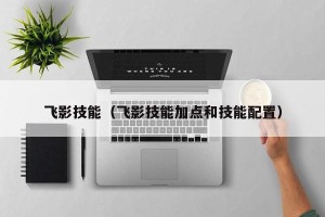 飞影技能（飞影技能加点和技能配置）