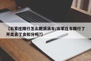 【石家庄限行怎么跑滴滴车/石家庄车限行了开出去了会扣分吗?】
