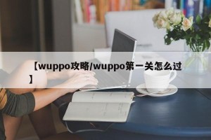 【wuppo攻略/wuppo第一关怎么过】