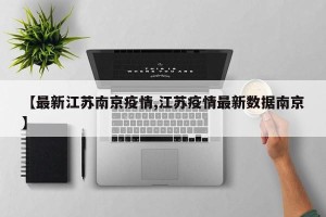 【最新江苏南京疫情,江苏疫情最新数据南京】