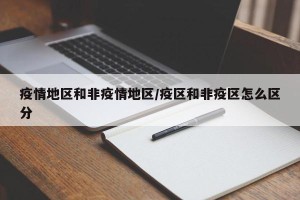 疫情地区和非疫情地区/疫区和非疫区怎么区分