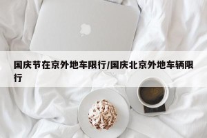 国庆节在京外地车限行/国庆北京外地车辆限行