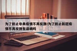 为了防止非典疫情不再反弹/为了防止新冠疫情不再反弹有语病吗