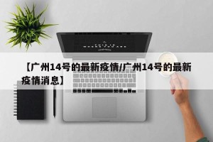 【广州14号的最新疫情/广州14号的最新疫情消息】